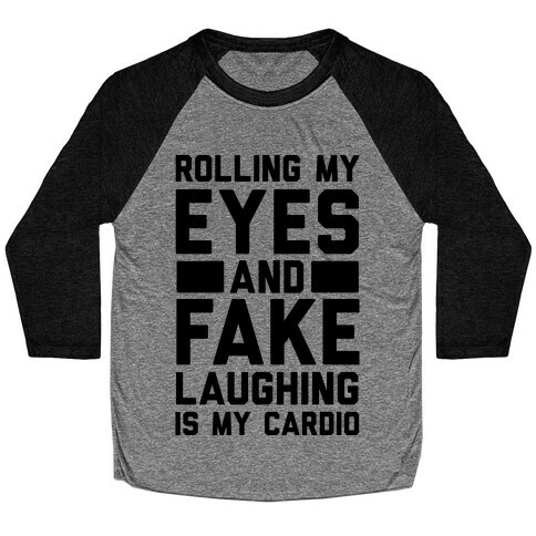 Rolling My Eyes And Fake Laughing Is My Cardio Baseball Tee