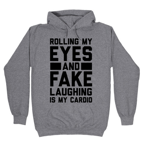 Rolling My Eyes And Fake Laughing Is My Cardio Hooded Sweatshirt