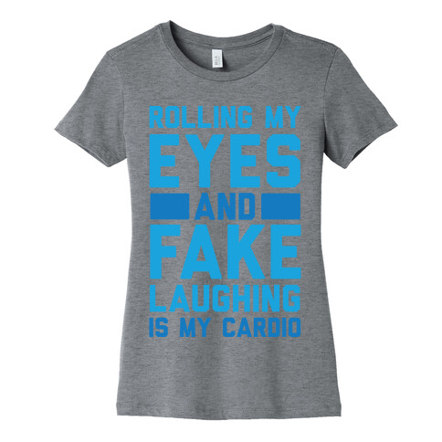 Rolling My Eyes And Fake Laughing Is My Cardio Womens T-Shirt