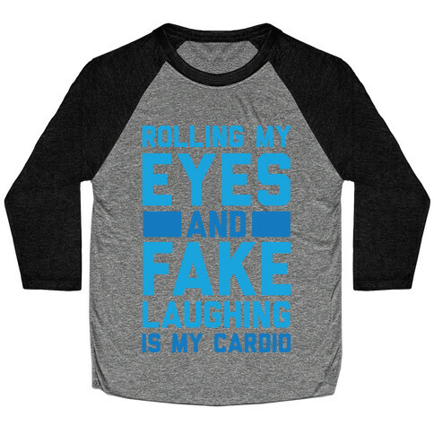 Rolling My Eyes And Fake Laughing Is My Cardio Baseball Tee