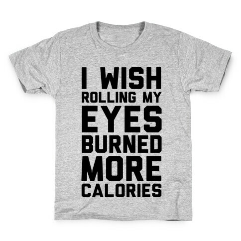 I Wish Rolling My Eyes Burned More Calories Kids T-Shirt