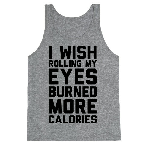 I Wish Rolling My Eyes Burned More Calories Tank Top