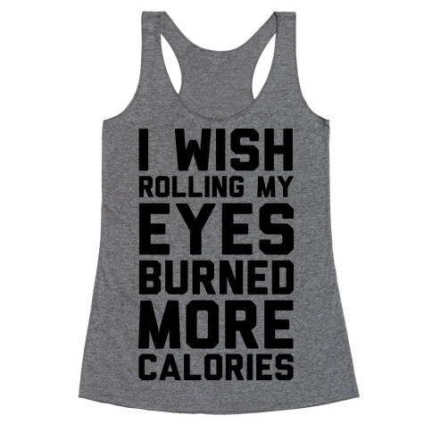 I Wish Rolling My Eyes Burned More Calories Racerback Tank Top