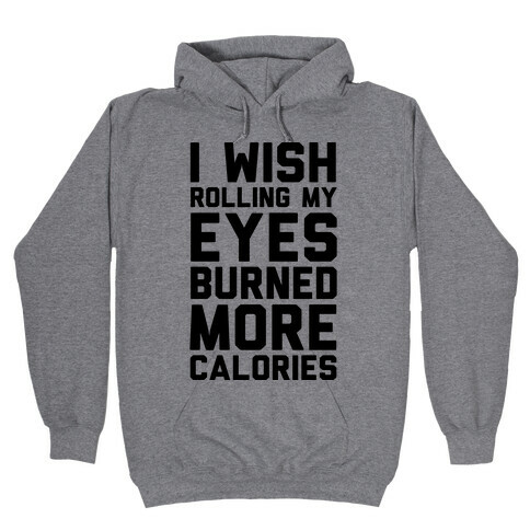 I Wish Rolling My Eyes Burned More Calories Hooded Sweatshirt