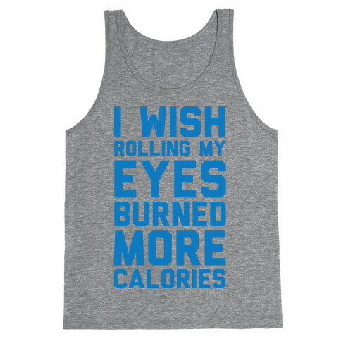 I Wish Rolling My Eyes Burned More Calories Tank Top