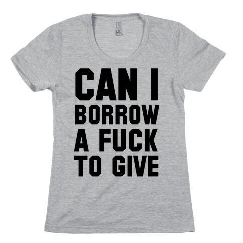 Can I Borrow a F*ck to Give? Womens T-Shirt