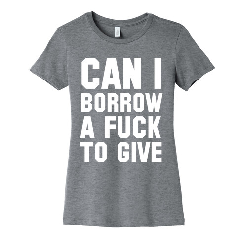 Can I Borrow a F*ck to Give? Womens T-Shirt