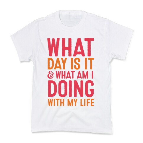 What Day Is It & What Am I Doing With My Life Kids T-Shirt
