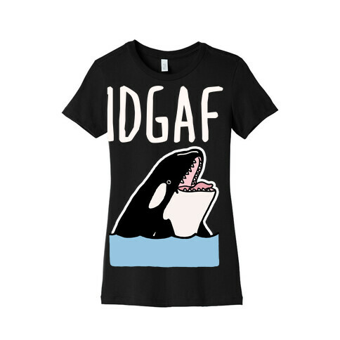 IDGAF Orca Womens T-Shirt
