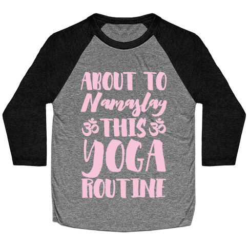 About To Namaslay This Yoga Routine Baseball Tee