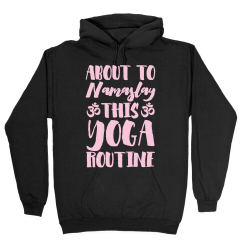 About To Namaslay This Yoga Routine Hooded Sweatshirt