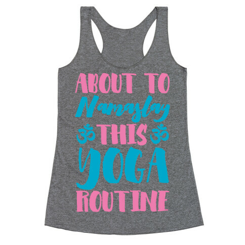 About To Namaslay This Yoga Routine Racerback Tank Top