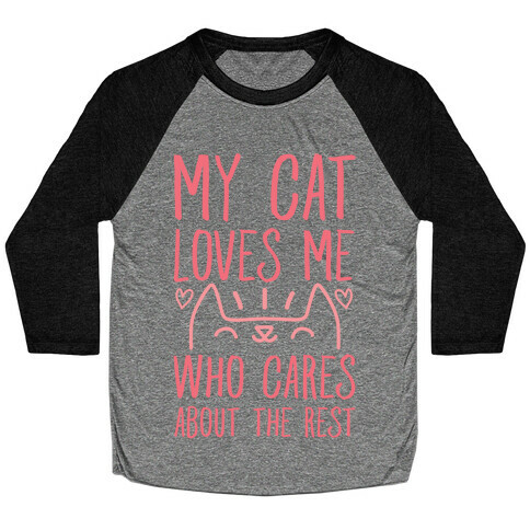 My Cat Loves Me Who Cares About The Rest Baseball Tee
