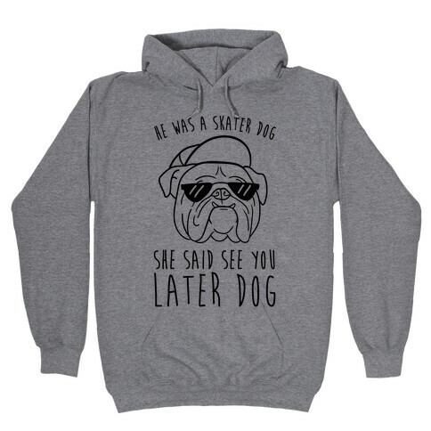He Was A Skater Dog, She Said See You Later Dog Hooded Sweatshirt
