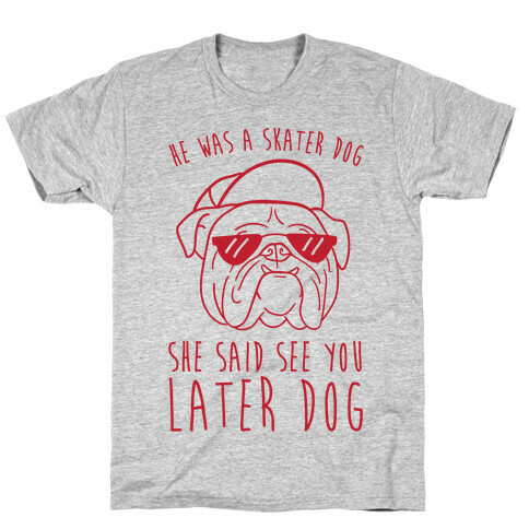 He Was A Skater Dog, She Said See You Later Dog T-Shirt