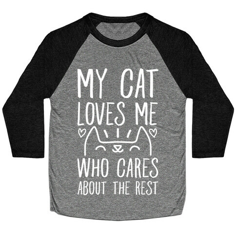 My Cat Loves Me Who Cares About The Rest Baseball Tee