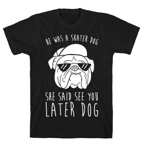 He Was A Skater Dog, She Said See You Later Dog T-Shirt