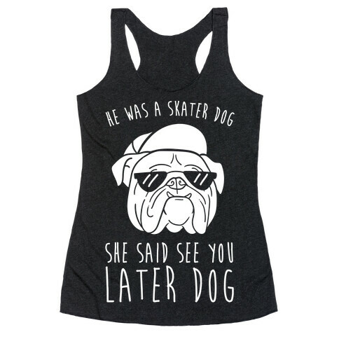 He Was A Skater Dog, She Said See You Later Dog Racerback Tank Top