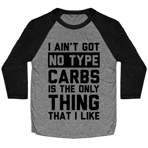 I Ain't Got No Type Carbs Is The Only Thing That I Like Baseball Tee