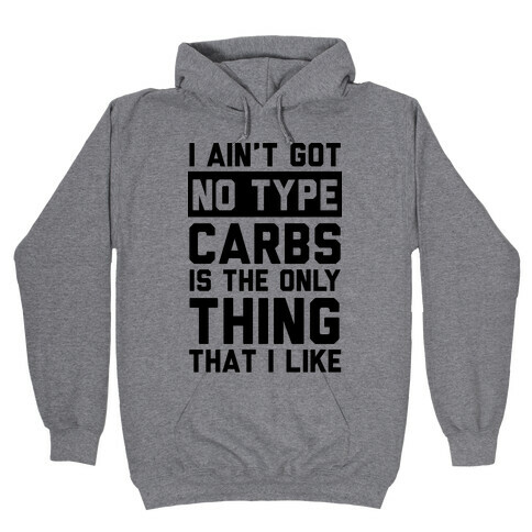 I Ain't Got No Type Carbs Is The Only Thing That I Like Hooded Sweatshirt