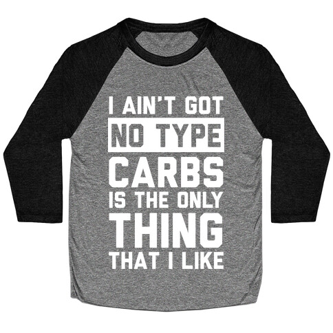 I Ain't Got No Type Carbs Is The Only Thing That I Like Baseball Tee