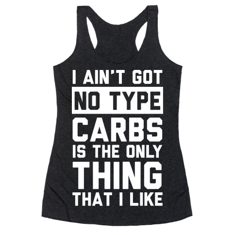 I Ain't Got No Type Carbs Is The Only Thing That I Like Racerback Tank Top