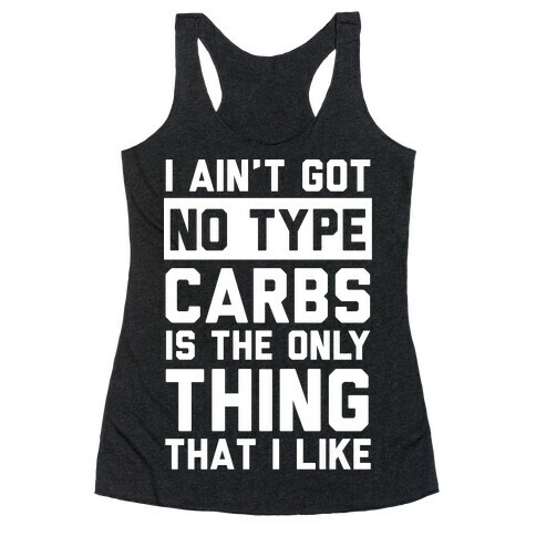 I Ain't Got No Type Carbs Is The Only Thing That I Like Racerback Tank Top
