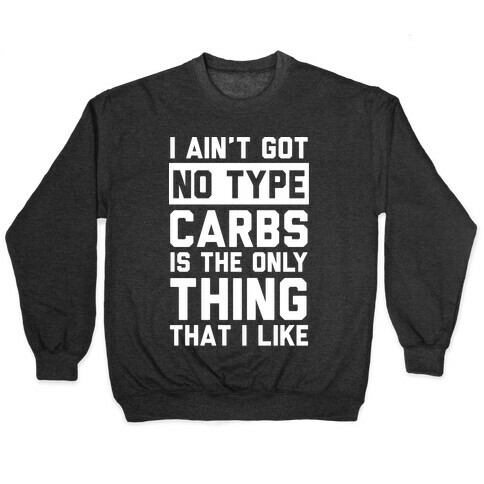 I Ain't Got No Type Carbs Is The Only Thing That I Like Pullover