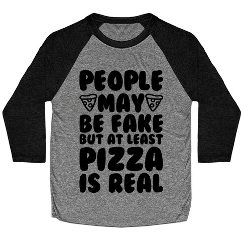 People May Be Fake But At Least Pizza Is Real Baseball Tee