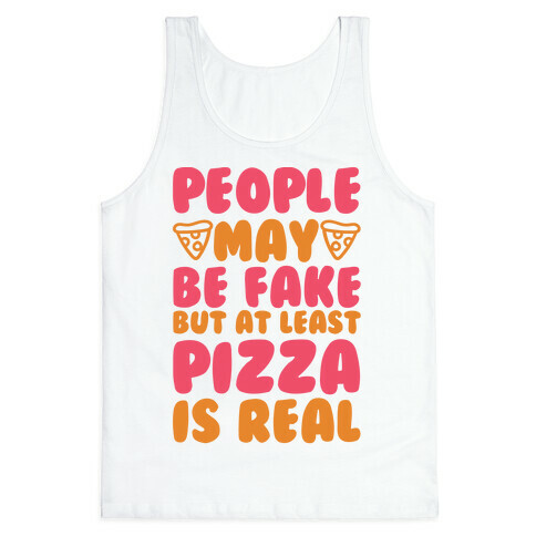 People May Be Fake But At Least Pizza Is Real Tank Top