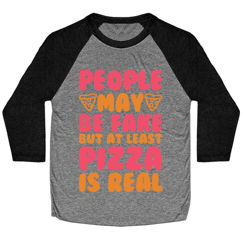 People May Be Fake But At Least Pizza Is Real Baseball Tee