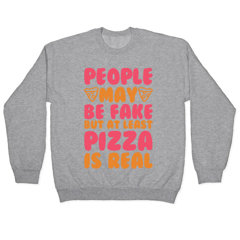 People May Be Fake But At Least Pizza Is Real Pullover