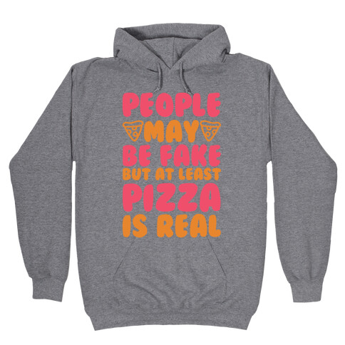 People May Be Fake But At Least Pizza Is Real Hooded Sweatshirt