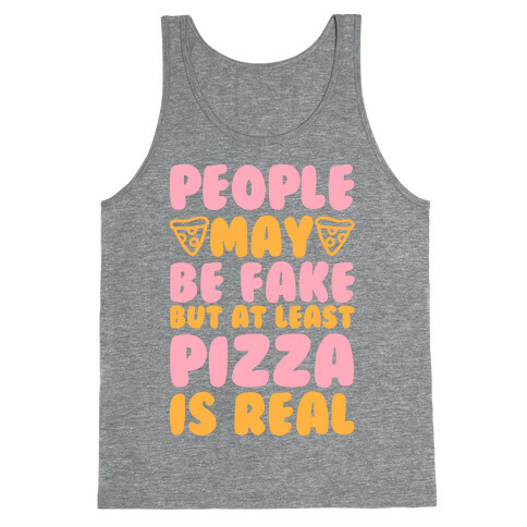 People May Be Fake But At Least Pizza Is Real Tank Top