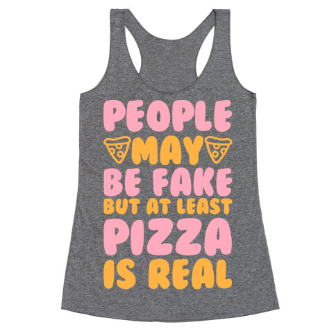People May Be Fake But At Least Pizza Is Real Racerback Tank Top