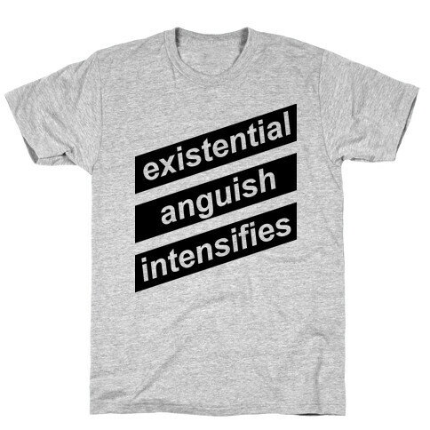 Existential Anguish Intensifies T-Shirt