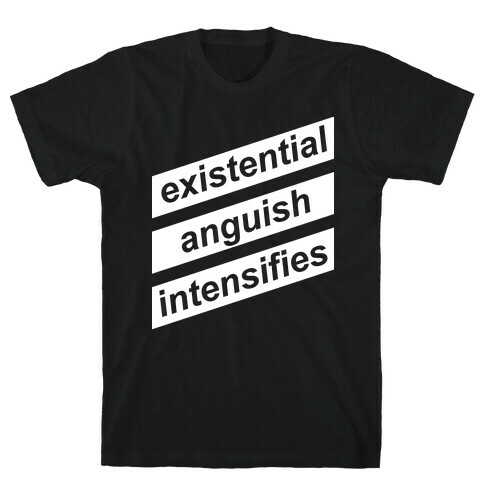 Existential Anguish Intensifies T-Shirt