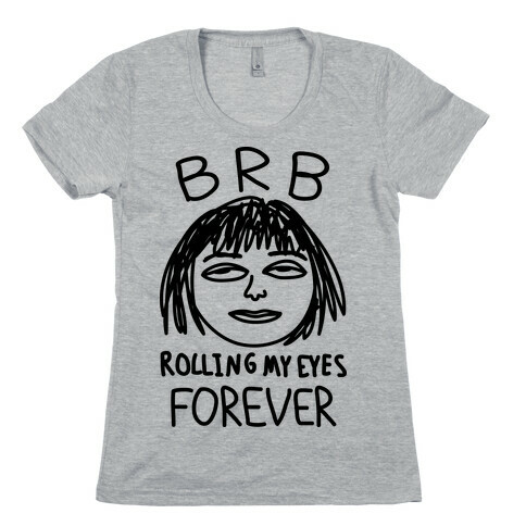 BRB Rolling My Eyes Forever Womens T-Shirt
