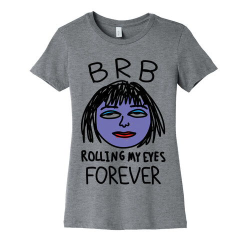 BRB Rolling My Eyes Forever Womens T-Shirt