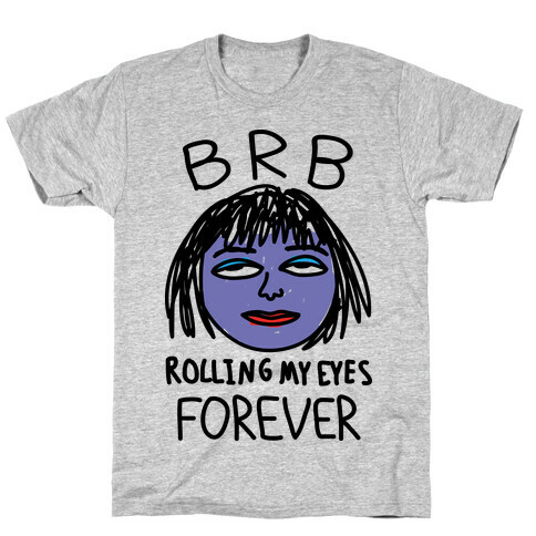 BRB Rolling My Eyes Forever T-Shirt