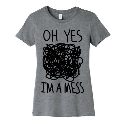 Oh Yes I'm A Mess Womens T-Shirt