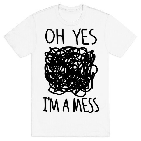 Oh Yes I'm A Mess T-Shirt