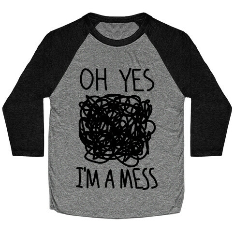 Oh Yes I'm A Mess Baseball Tee