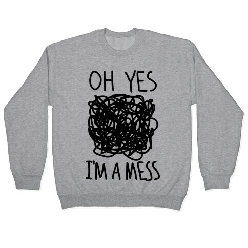 Oh Yes I'm A Mess Pullover