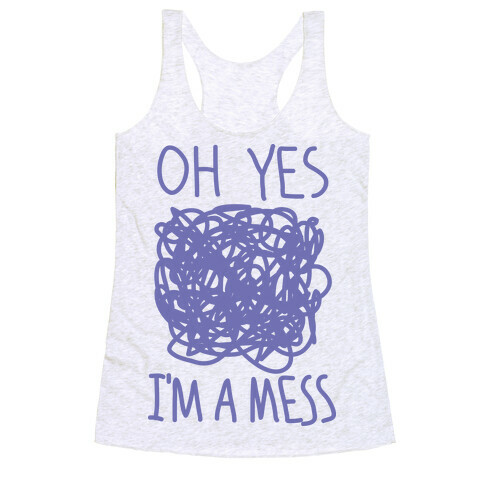 Oh Yes I'm A Mess Racerback Tank Top