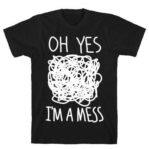 Oh Yes I'm A Mess T-Shirt