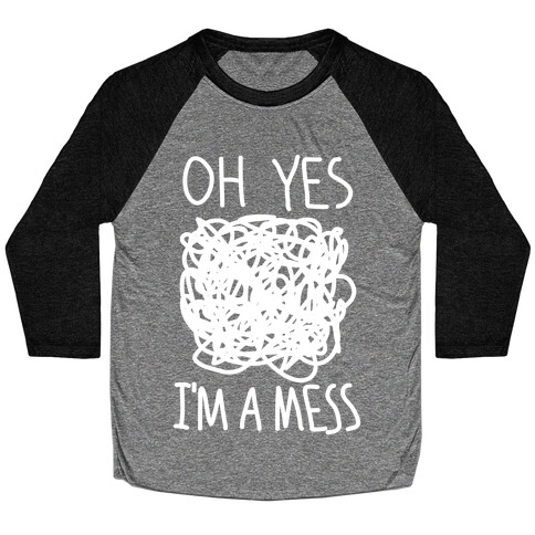 Oh Yes I'm A Mess Baseball Tee