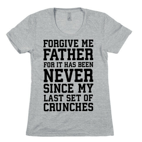Forgive Me Father, For It Has Been Never Since My Last Set Of Crunches Womens T-Shirt