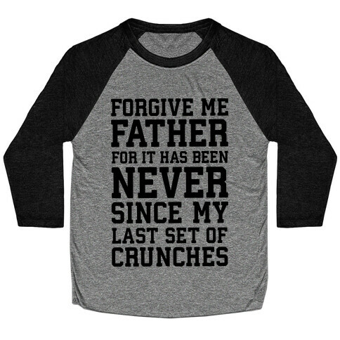 Forgive Me Father, For It Has Been Never Since My Last Set Of Crunches Baseball Tee