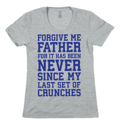 Forgive Me Father, For It Has Been Never Since My Last Set Of Crunches Womens T-Shirt